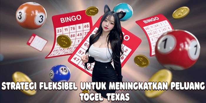 Strategi Fleksibel Untuk Meningkatkan Peluang Togel Texas
