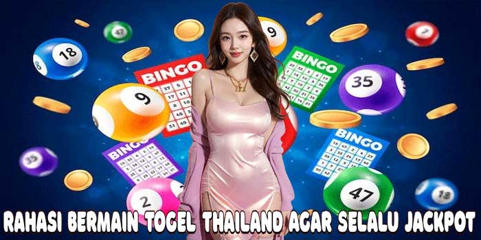 Rahasi Bermain Togel Thailand Agar Selalu Jackpot