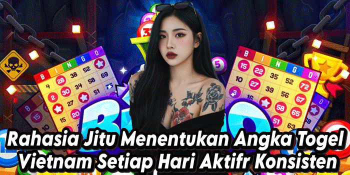 Rahasia Jitu Menentukan Angka Togel Vietnam Setiap Hari Aktif