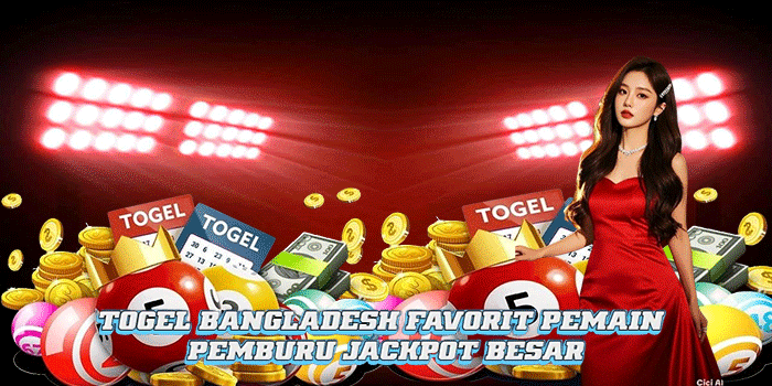 Togel Bangladesh Favorit Pemain Pemburu Jackpot Besar