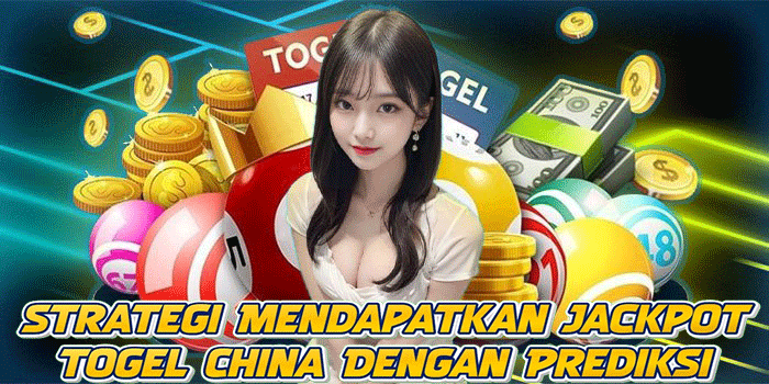 Strategi Mendapatkan Jackpot Togel China Dengan Prediksi